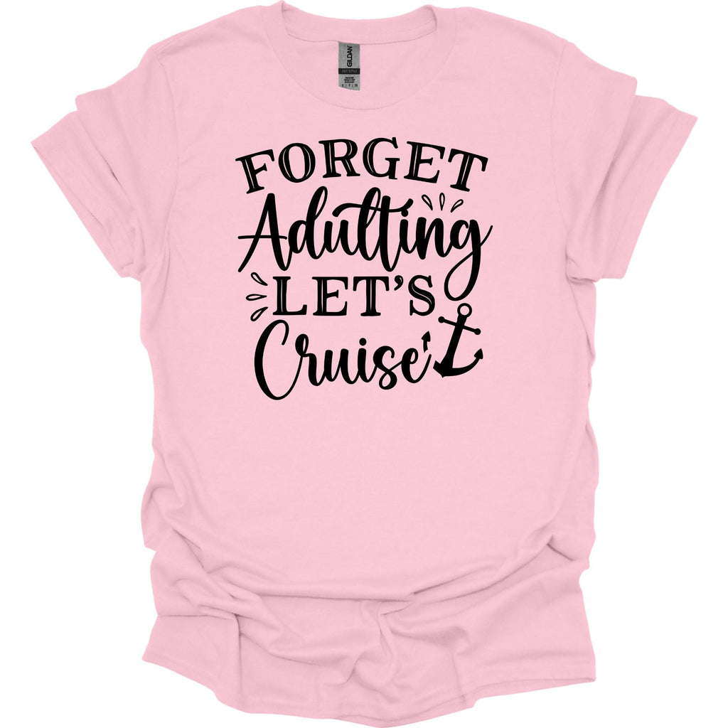 Forget Adulting Let's Cruise Shirt