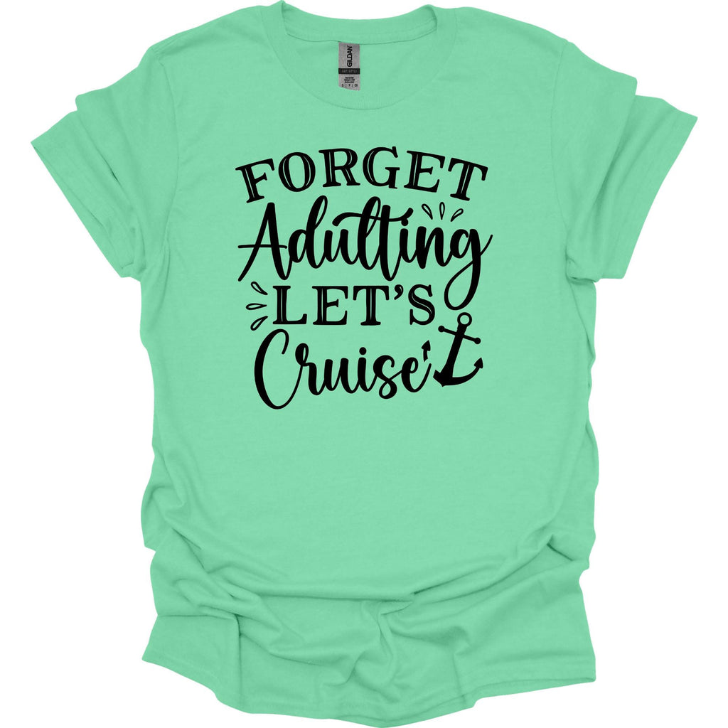 Forget Adulting Let's Cruise Shirt