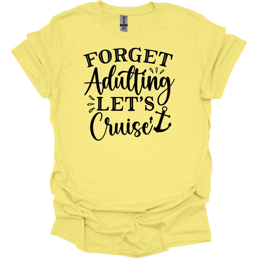 Forget Adulting Let's Cruise Shirt