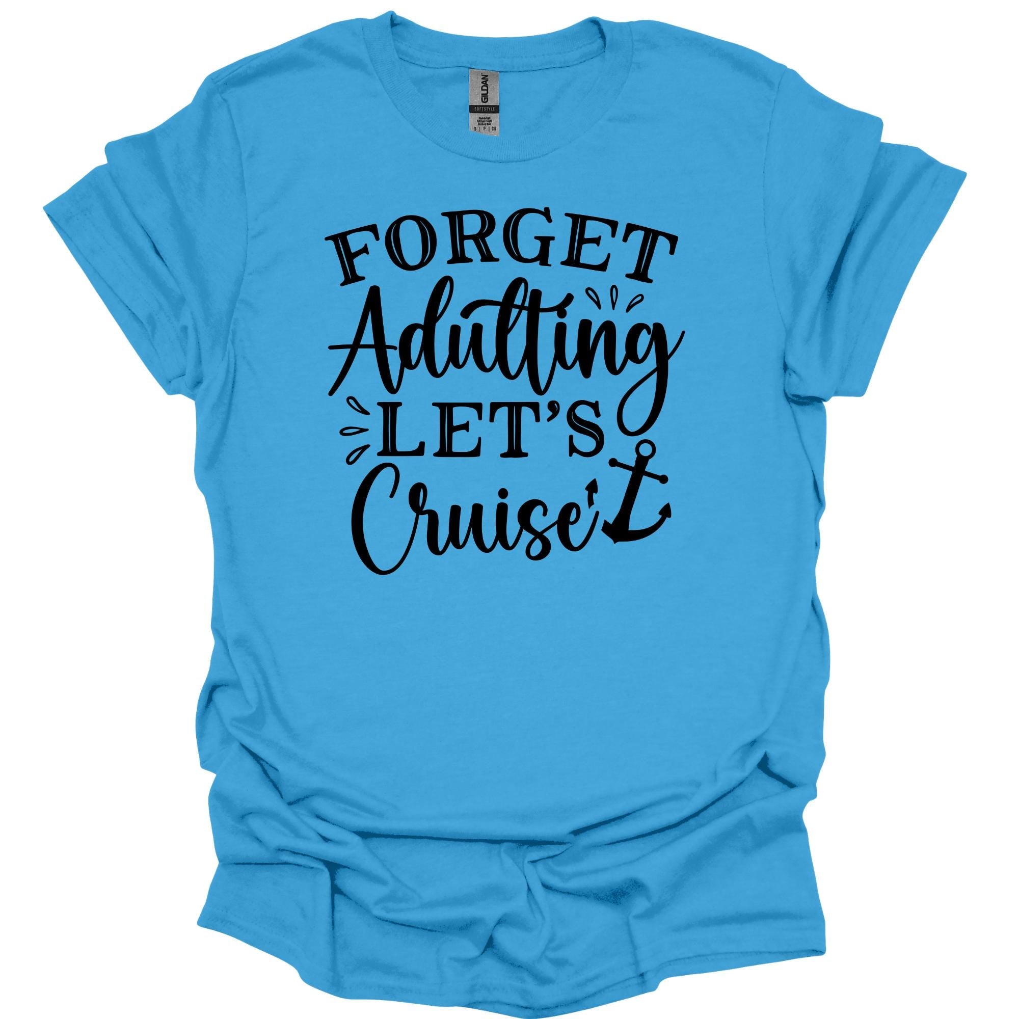 Forget Adulting Let's Cruise Shirt