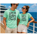 Life is Better on a Cruise Shirt