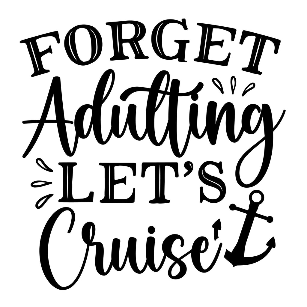 Forget Adulting Let's Cruise Shirt